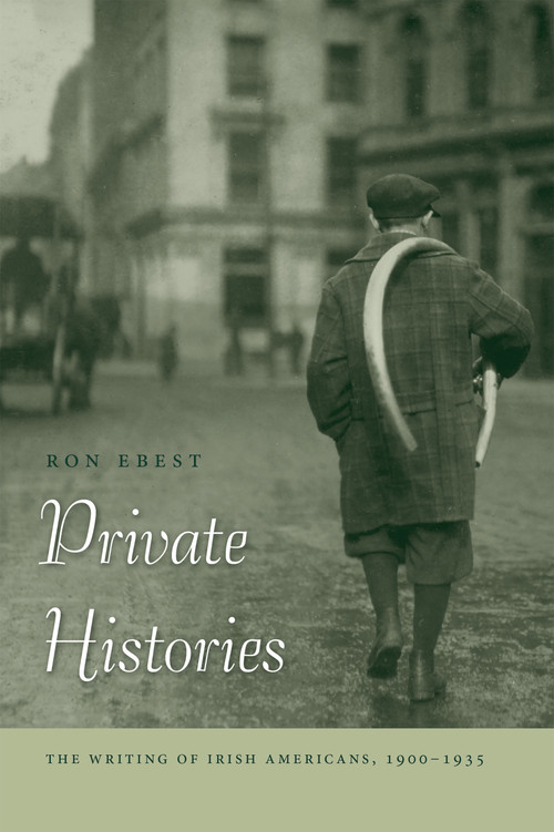 Private Histories (The Writing of Irish Americans, 1900-1935) by Ron Ebest, 9780268027728