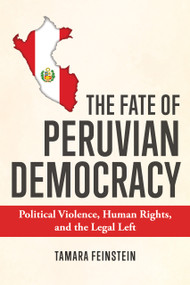 The Fate of Peruvian Democracy (Political Violence, Human Rights, and the Legal Left) by Tamara Feinstein, 9780268206222