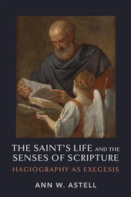 The Saint's Life and the Senses of Scripture (Hagiography as Exegesis) by Ann W. Astell, 9780268208127