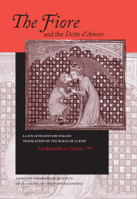 Fiore and the Detto d'Amore, The (A Late-Thirteenth-Century Italian Translation of the Roman de la Rose Attributable to Dante Alighieri) by Santa Casciani, Christopher Kleinhenz, 9780268008932