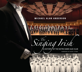 The Singing Irish (A History of the Notre Dame Glee Club) by Michael Alan Anderson, 9780268020453