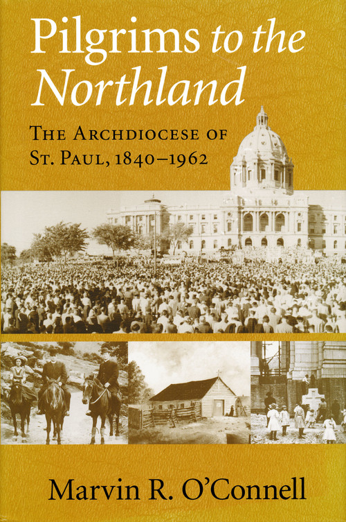 Pilgrims to the Northland (The Archdiocese of St. Paul, 1840-1962) by Marvin R. O'Connell, 9780268037291