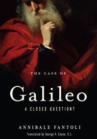The Case of Galileo (A Closed Question?) by Annibale Fantoli, George V. Coyne, S.J., 9780268028916