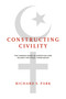 Constructing Civility (The Human Good in Christian and Islamic Political Theologies) by Richard S. Park, 9780268102739