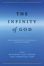 The Infinity of God (New Perspectives in Theology and Philosophy) by Benedikt Paul Göcke, Christian Tapp, 9780268104139