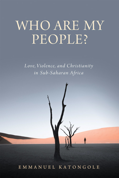 Who Are My People? (Love, Violence, and Christianity in Sub-Saharan Africa) by Emmanuel Katongole, 9780268202576