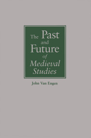 The Past and Future of Medieval Studies by John Van Engen, 9780268038014