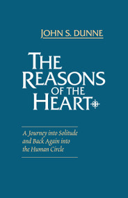 The Reasons of the Heart (A Journey into Solitude and Back Again into the Human Circle) by John S. Dunne, 9780268016067