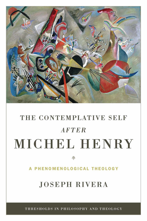 The Contemplative Self after Michel Henry (A Phenomenological Theology) by Joseph Rivera, 9780268040604
