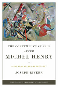 The Contemplative Self after Michel Henry (A Phenomenological Theology) by Joseph Rivera, 9780268040604