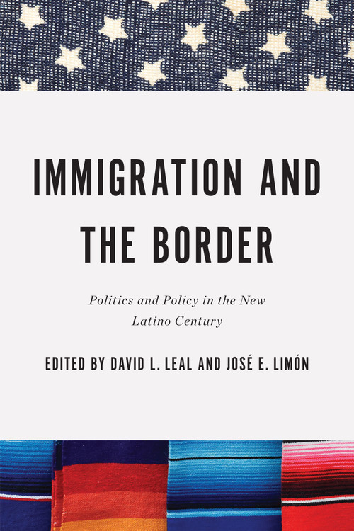 Immigration and the Border (Politics and Policy in the New Latino Century) by David L. Leal, José E. Limón, 9780268013356