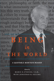 Being in the World (A Quotable Maritain Reader) by Mario D'Souza, C.S.B., Jonathan R. Seiling, 9780268008994