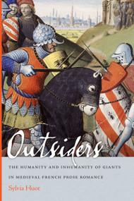 Outsiders (The Humanity and Inhumanity of Giants in Medieval French Prose Romance) by Sylvia Huot, 9780268031121