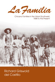La Familia (Chicano Families in the Urban Southwest, 1848 to the Present) by Richard Griswold del Castillo, 9780268012731