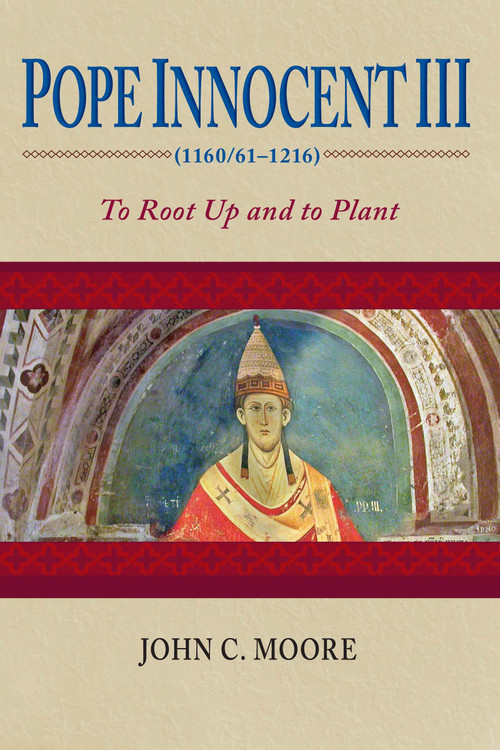 Pope Innocent III (1160/61-1216) (To Root Up and to Plant) by John C. Moore, 9780268035143