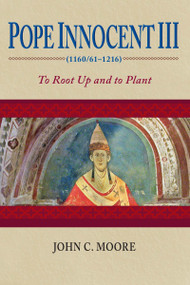 Pope Innocent III (1160/61-1216) (To Root Up and to Plant) by John C. Moore, 9780268035143