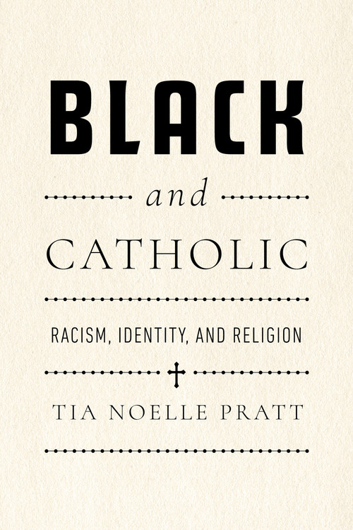 Black and Catholic (Racism, Identity, and Religion) by Tia Noelle Pratt, 9780268210175