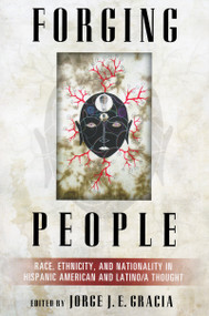 Forging People (Race, Ethnicity, and Nationality in Hispanic American and Latino/a Thought) by Jorge Gracia, 9780268029821