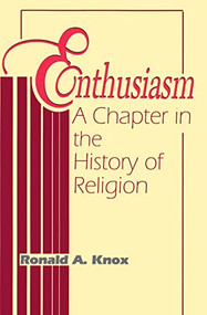 Enthusiasm (A Chapter in the History of Religion) by Ronald A. Knox, 9780268009328