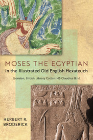 Moses the Egyptian in the Illustrated Old English Hexateuch (London, British Library Cotton MS Claudius B.iv) by Herbert R. Broderick, 9780268102050