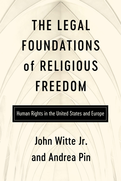 The Legal Foundations of Religious Freedom (Human Rights in the United States and Europe) by John Witte Jr, Andrea Pin, 9780268210632