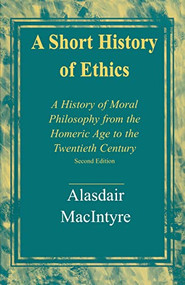 A Short History of Ethics (A History of Moral Philosophy from the Homeric Age to the Twentieth Century, Second Edition) by Alasdair MacIntyre, 9780268017590