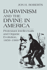 Darwinism and the Divine in America (Protestant Intellectuals and Organic Evolution, 1859-1900) by Jon H. Roberts, 9780268025526