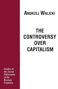The Controversy over Capitalism (Studies in the Social Philosophy of the Russian Populists) by Andrzej Walicki, 9780268007706