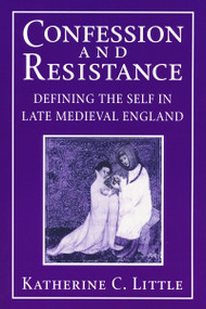 Confession and Resistance (Defining the Self in Late Medieval England) by Katherine C. Little, 9780268033767