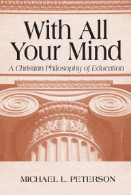 With All Your Mind (A Christian Philosophy of Education) by Michael L. Peterson, 9780268019686