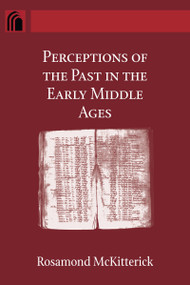 Perceptions of the Past in the Early Middle Ages by Rosamond McKitterick, 9780268035006