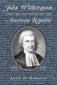 John Witherspoon and the Founding of the American Republic (Catholicism in American Culture) by Jeffry H. Morrison, 9780268035082