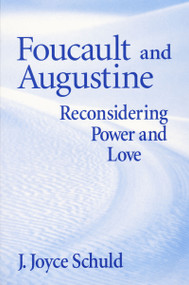 Foucault and Augustine (Reconsidering Power and Love) by J. Joyce Schuld, 9780268028695