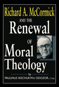 Richard A. McCormick and the Renewal of Moral Theology by Paulinus Ikechukwu Odozor C.S.Sp., 9780268172596