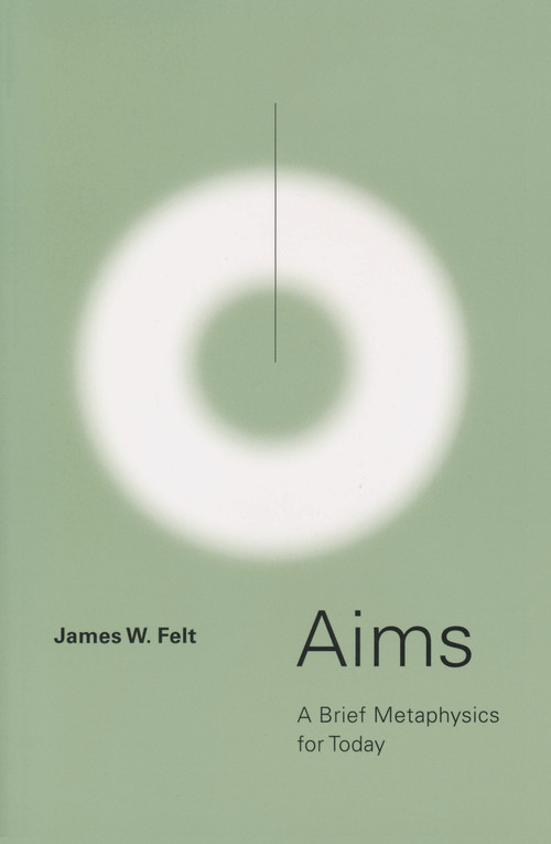 Aims (A Brief Metaphysics for Today) by James W. Felt S.J., 9780268029012