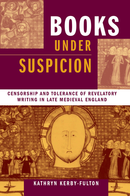 Books under Suspicion (Censorship and Tolerance of Revelatory Writing in Late Medieval England) by Kathryn Kerby-Fulton, 9780268033231