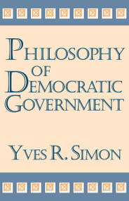 Philosophy of Democratic Government by Yves R. Simon, 9780268038038
