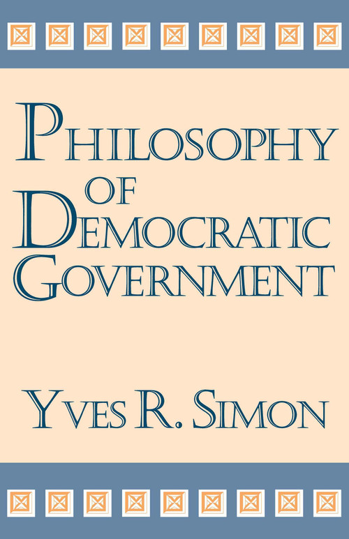 Philosophy of Democratic Government by Yves R. Simon, 9780268038038