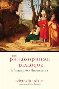 The Philosophical Dialogue (A Poetics and a Hermeneutics) by Vittorio Hösle, Steven Rendall, 9780268030971