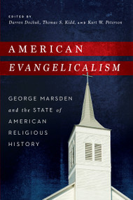 American Evangelicalism (George Marsden and the State of American Religious History) by Darren Dochuk, Thomas S. Kidd, Kurt W. Peterson, 9780268158798