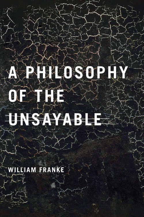 A Philosophy of the Unsayable by William Franke, 9780268028947