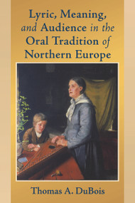 Lyric, Meaning, and Audience in the Oral Tradition of Northern Europe by Thomas A. DuBois, 9780268025892
