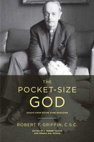 The Pocket-Size God (Essays from Notre Dame Magazine) by Robert F. Griffin C.S.C., J. Robert Baker, Dennis Wm. Moran, 9780268029906