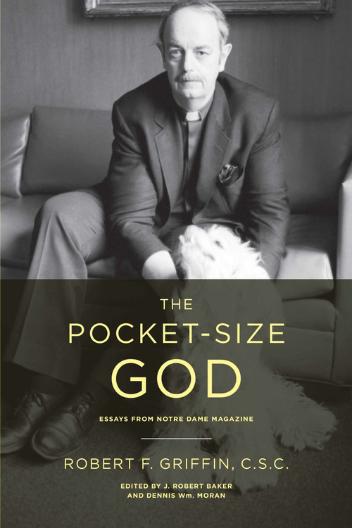 The Pocket-Size God (Essays from Notre Dame Magazine) by Robert F. Griffin C.S.C., J. Robert Baker, Dennis Wm. Moran, 9780268029906