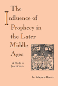 Influence of Prophecy in the Later Middle Ages, The (A Study in Joachimism) by Marjorie Reeves, 9780268011703