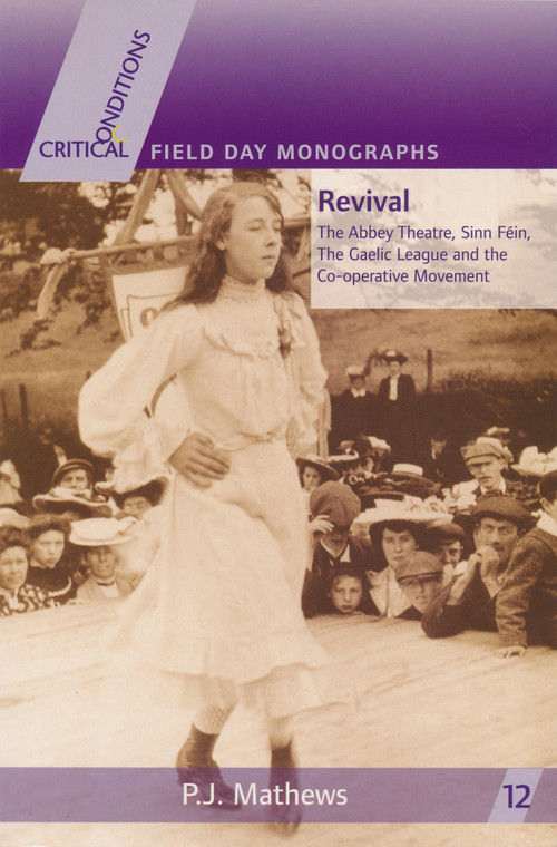 Revival (The Abbey Theatre, Sinn Féin, The Gaelic League and the Co-operative Movement) by P. J. Mathews, 9780268034764