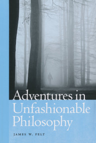 Adventures in Unfashionable Philosophy by James W. Felt S.J., 9780268029029