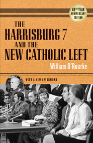 The Harrisburg 7 and the New Catholic Left (40th Anniversary Edition) by William O'Rourke, 9780268037338