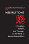Interruptions (Mysticism, Politics, and Theology in the Work of Johann Baptist Metz) by J. Matthew Ashley, 9780268011956