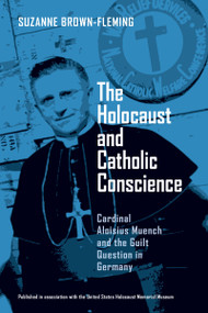 The Holocaust and Catholic Conscience (Cardinal Aloisius Muench and the Guilt Question in Germany) by Suzanne Brown-Fleming, 9780268021870